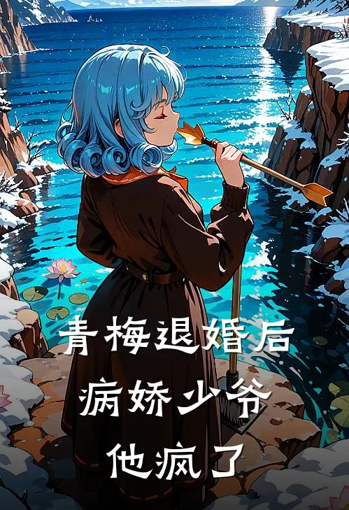 青梅退婚后：病娇少爷他疯了