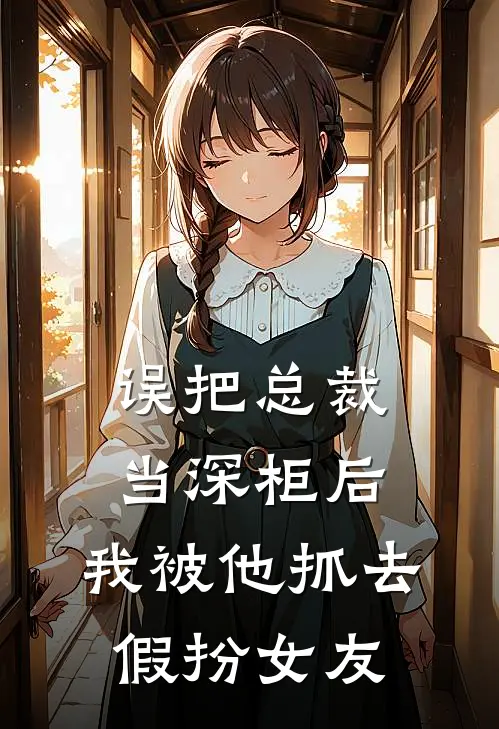 误把总裁当深柜后，我被他抓去假扮女友