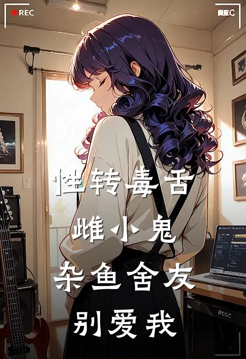 性转毒舌雌小鬼，杂鱼舍友别爱我