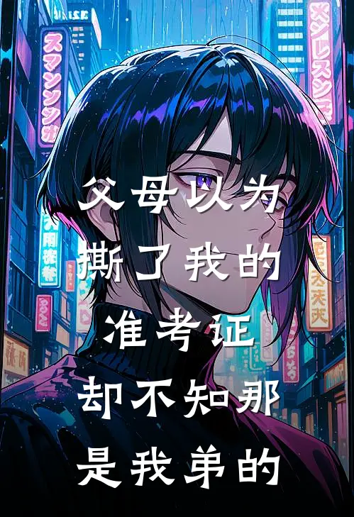 父母以为撕了我的准考证，却不知那是我弟的