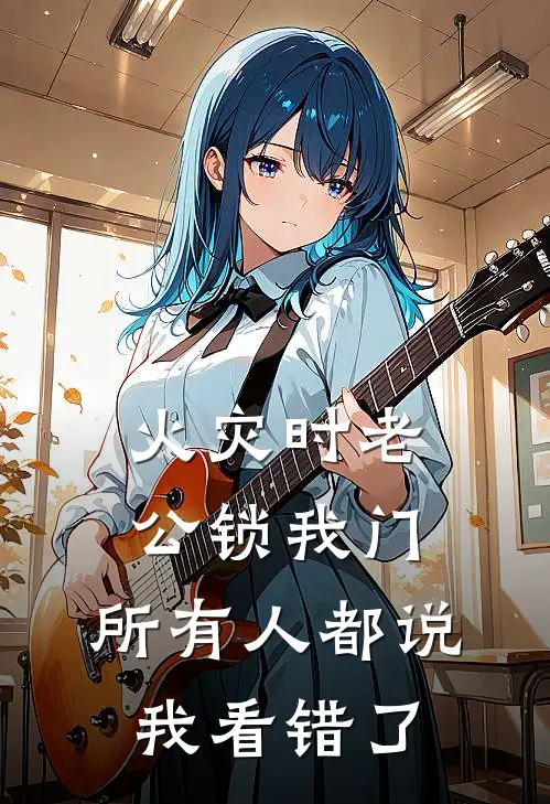 火灾时老公锁我门，所有人都说我看错了