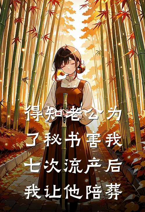 得知老公为了秘书害我七次流产后，我让他陪葬