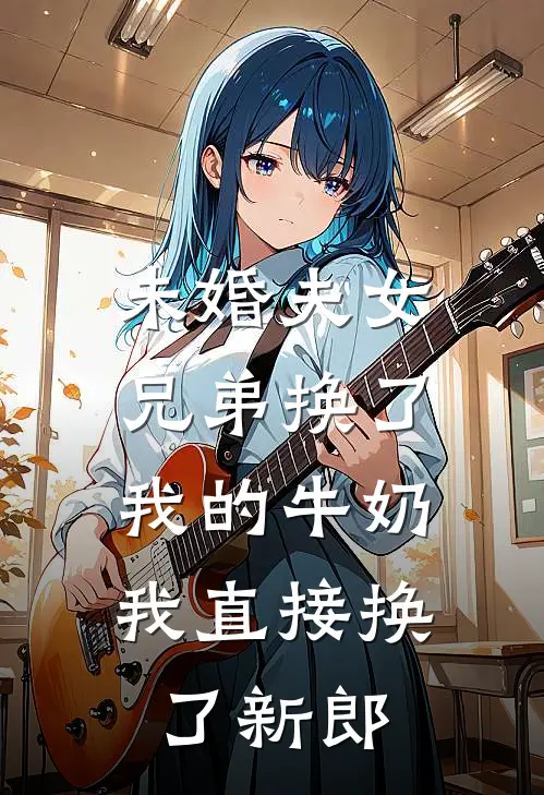 未婚夫女兄弟换了我的牛奶，我直接换了新郎