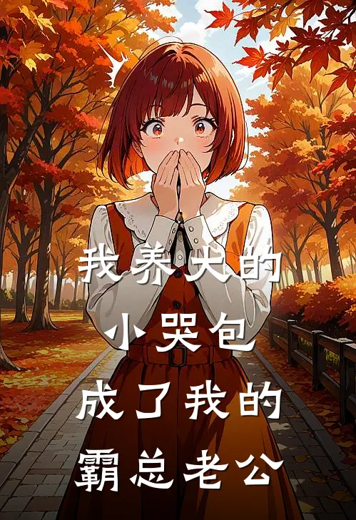 我养大的小哭包，成了我的霸总老公