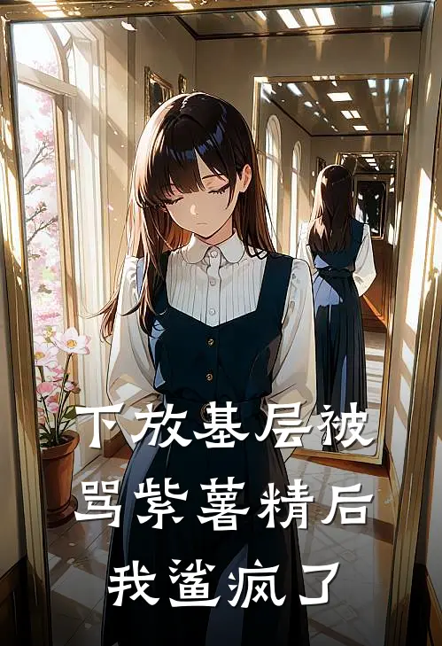 下放基层被骂紫薯精后我鲨疯了