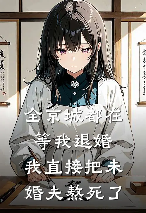 全京城都在等我退婚，我直接把未婚夫熬死了