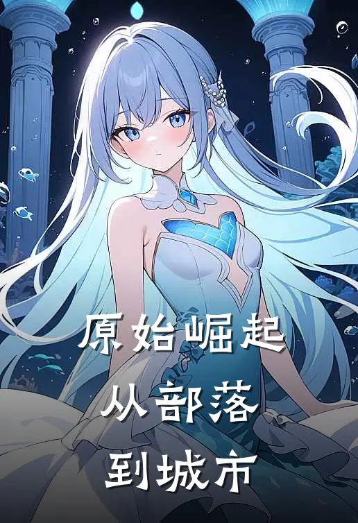 原始崛起：从部落到城市(杨翊风杨翊风)无弹窗小说免费阅读_小说免费阅读无弹窗原始崛起：从部落到城市杨翊风杨翊风