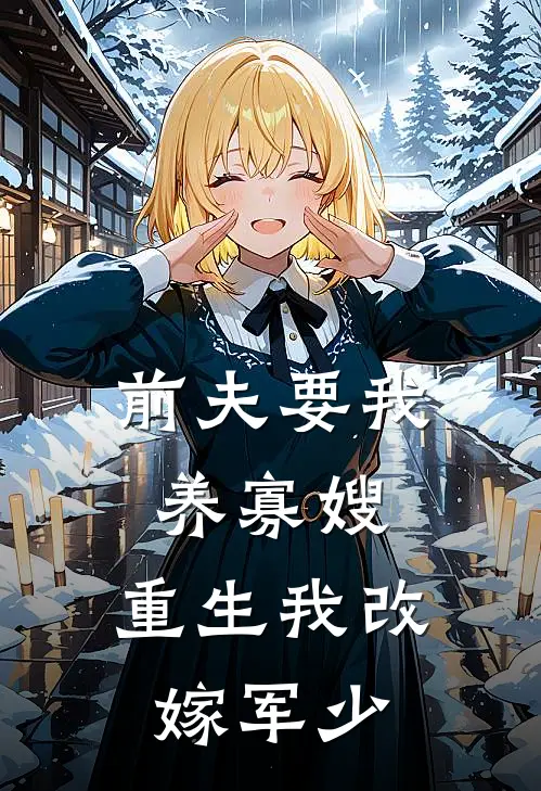 前夫要我养寡嫂，重生我改嫁军少